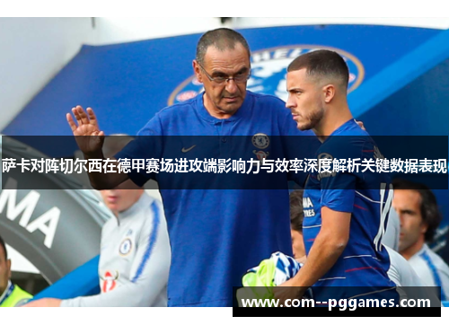 萨卡对阵切尔西在德甲赛场进攻端影响力与效率深度解析关键数据表现
