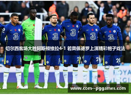 切尔西客场大胜阿斯顿维拉4-1 若奥佩德罗上演精彩帽子戏法