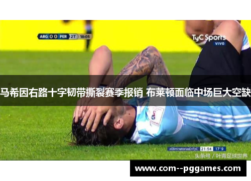 马希因右路十字韧带撕裂赛季报销 布莱顿面临中场巨大空缺