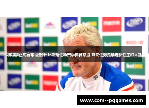 利物浦正式宣布理查德·休斯担任新赛季体育总监 首要任务是确定新任主帅人选