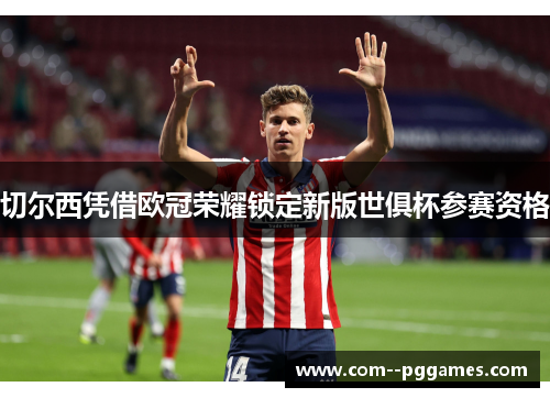 切尔西凭借欧冠荣耀锁定新版世俱杯参赛资格