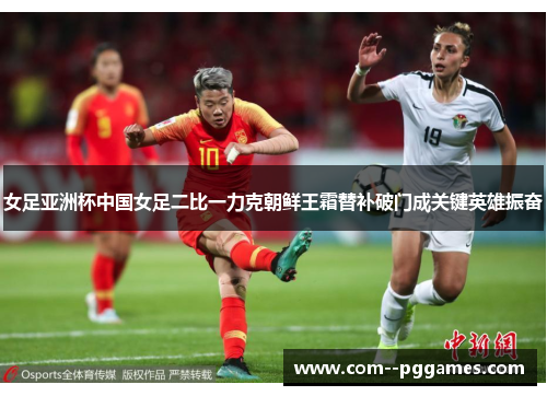女足亚洲杯中国女足二比一力克朝鲜王霜替补破门成关键英雄振奋 女足亚洲杯中国女足二比一力克朝鲜王霜替补破门成关键英雄振奋