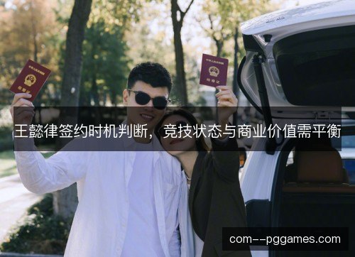 王懿律签约时机判断，竞技状态与商业价值需平衡